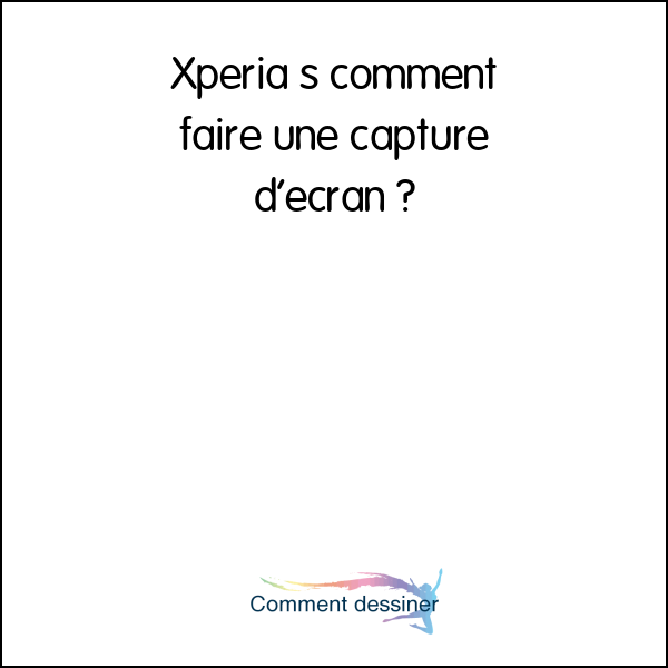 Xperia s comment faire une capture d’écran